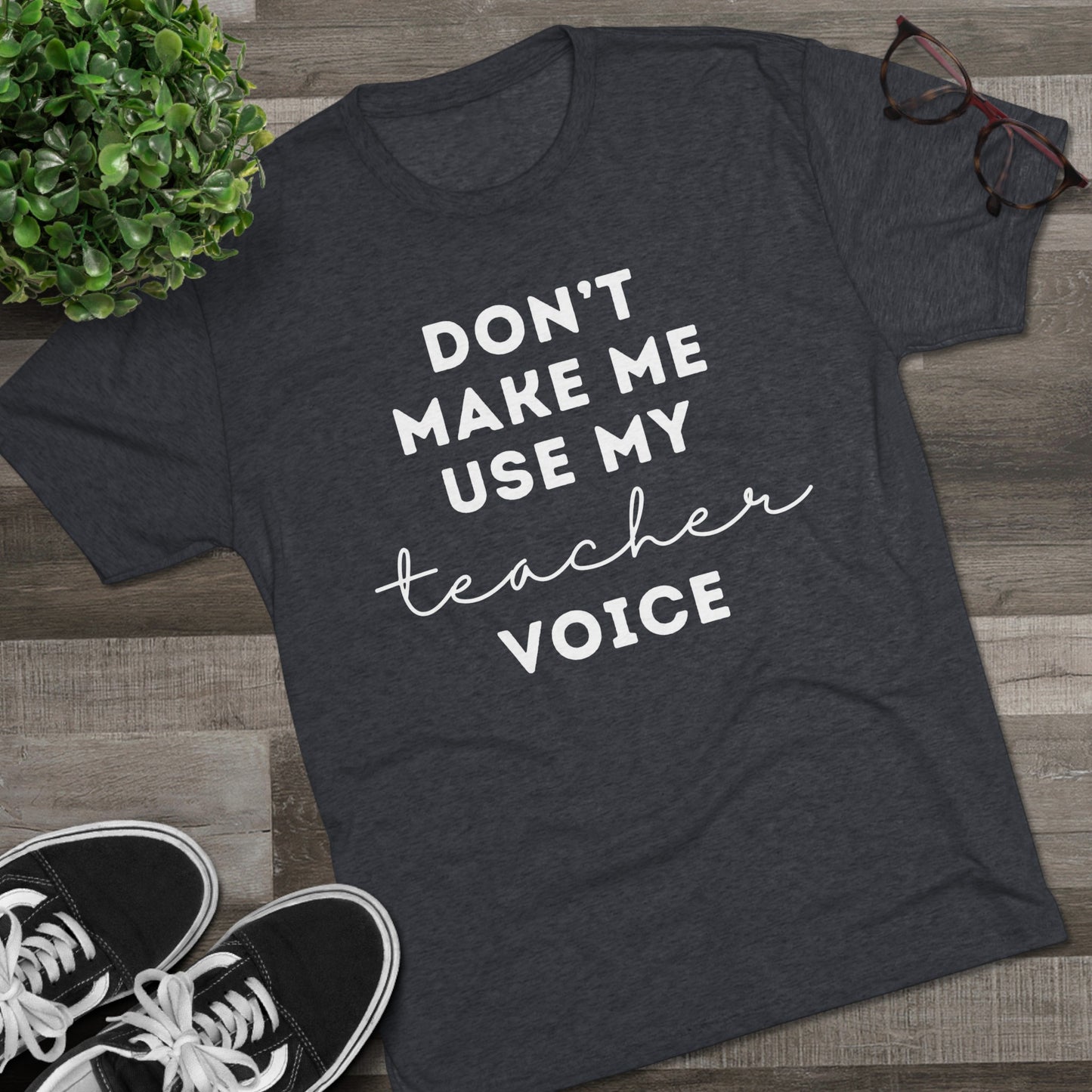 "Don't Make Me Use My Teacher Voice" Unisex Crew Tee (TRI-BLEND)