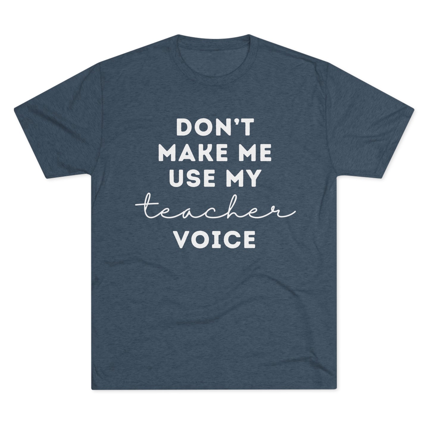 "Don't Make Me Use My Teacher Voice" Unisex Crew Tee (TRI-BLEND)