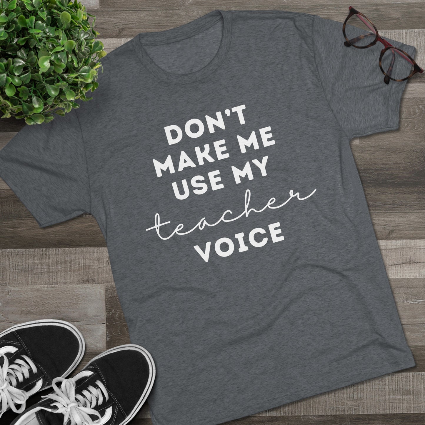 "Don't Make Me Use My Teacher Voice" Unisex Crew Tee (TRI-BLEND)