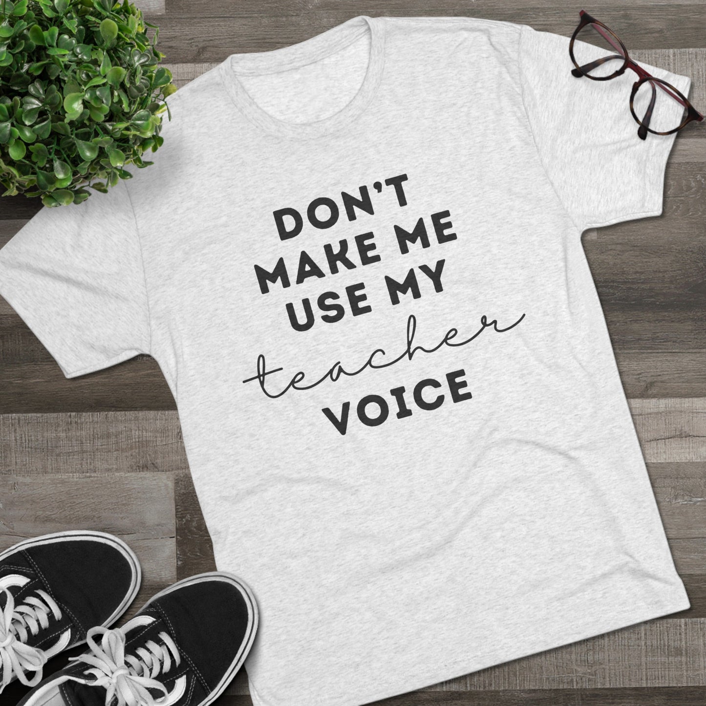 "Don't Make Me Use My Teacher Voice" Unisex Crew Tee (TRI-BLEND)